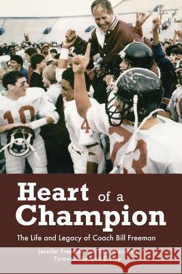 Heart of a Champion: The Life and Legacy of Coach Bill Freeman Jennifer Freeman Tina Wendling Lynn Dickey 9781717577733