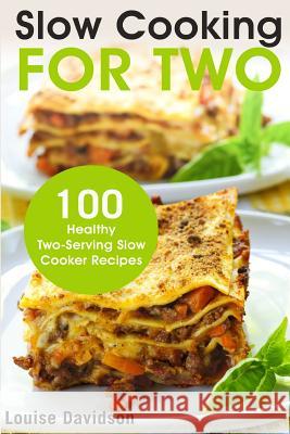 Slow Cooking for Two: 100 Healthy Two-Serving Slow Cooker Recipes Louise Davidson 9781717578358 Createspace Independent Publishing Platform