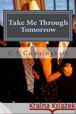 Take Me Through Tomorrow C. L. Cunningham 9781717579041 Createspace Independent Publishing Platform