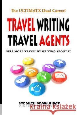 Travel Writing Travel Agents: Sell More Travel by Writing About It Crowhurst, Stephen 9781717580474