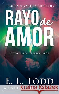 Rayo de amor Todd, E. L. 9781717580726 Createspace Independent Publishing Platform