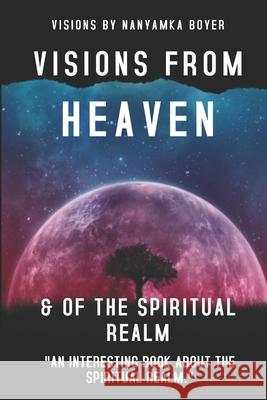 Visions From Heaven & Of The Spiritual Realm Boyer, Nanyamka a. 9781717580740 Createspace Independent Publishing Platform