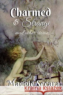 Charmed & Strange and other stories Secara, Maggie 9781717580993 Createspace Independent Publishing Platform