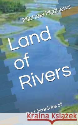 Land of Rivers: The Chronicles of Hdog Michael T. Mathews 9781717581051