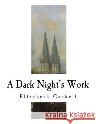 A Dark Night's Work: Elizabeth Gaskell Elizabeth Cleghorn Gaskell 9781717588678 Createspace Independent Publishing Platform