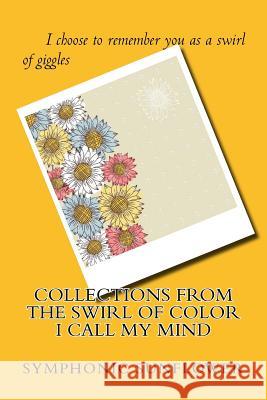 Collections From The Swirl Of Color I Call My Mind Sunflower, Symphonic 9781717589101 Createspace Independent Publishing Platform