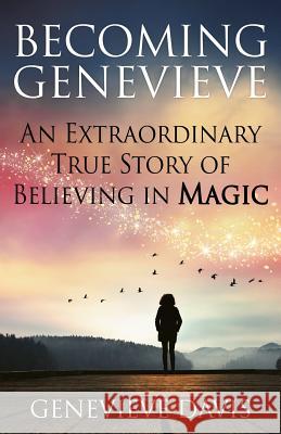 Becoming Genevieve: An Extraordinary True Story of Believing in Magic Genevieve Davis 9781717594792