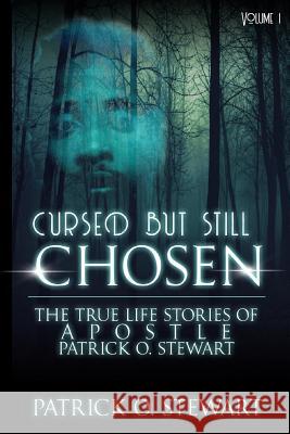 Cursed but Still Chosen (The True Stories of Apostle Patrick O. Stewart): The True Stories of Apostle Patrick O. Stewart Patrick O. Stewart 9781717596697