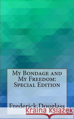 My Bondage and My Freedom: Special Edition Frederick Douglass 9781717596826 Createspace Independent Publishing Platform