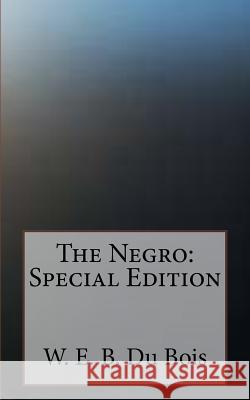 The Negro: Special Edition W. E. B. Du Bois 9781717597311 Createspace Independent Publishing Platform