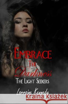 The Light Seekers 4: Embrace the Darkness Lorraine Kennedy 9781717599100 Createspace Independent Publishing Platform