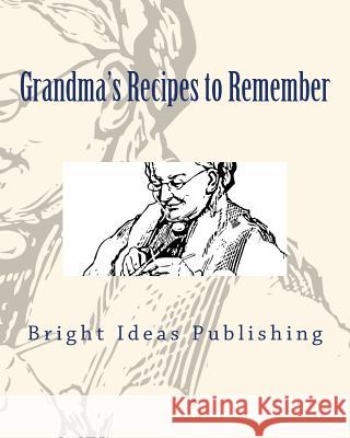 Grandma's Recipes to Remember Bright Ideas Publishing 9781717599513 Createspace Independent Publishing Platform