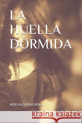 La Huella Dormida Noelia Senas Polo 9781717700667 Independently Published