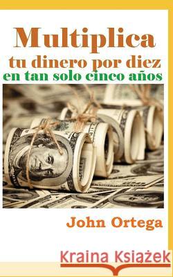 Multiplica Tu Dinero Por Diez John Ortega 9781717703903 Independently Published