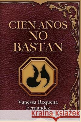 Cien años no bastan Vanessa Requena Fernández 9781717705266 Independently Published