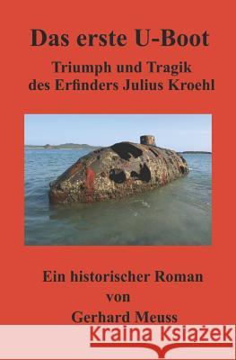 Das Erste U-Boot: Triumph Und Tragik Des Erfinders Julius Kroehl James P. Delgado Gerhard Meuss 9781717707918