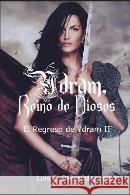 Ýdram, Reino de Dioses 6: El Regreso de Ýdram II Bermúdez, Luis E. 9781717708250 Independently Published