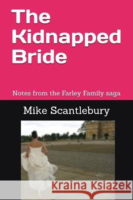 The Kidnapped Bride: Notes from the Farley Family Saga Mike Scantlebury 9781717708373 Independently Published