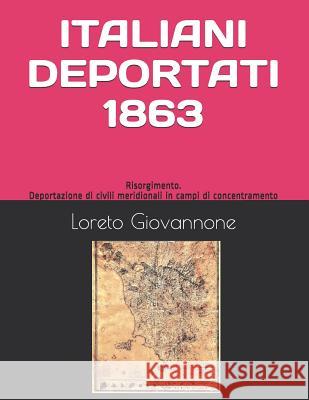 Italiani Deportati 1863: Risorgimento. Deportazione Di Civili Meridionali in Campi Di Concentramento Miriam Maria Compagnino Loreto Giovannone 9781717710284