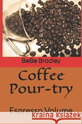 Coffee Pour-Try: Espresso Volume Bebe Bradley 9781717712929 Independently Published