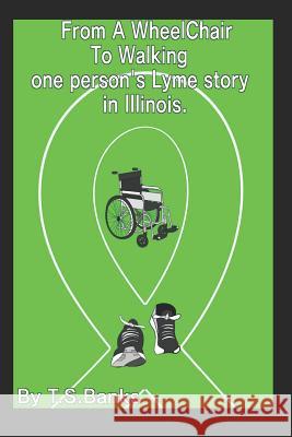 From a wheelchair to walking, one person's Lyme story in Illinois Banks, T. S. 9781717713476 Independently Published