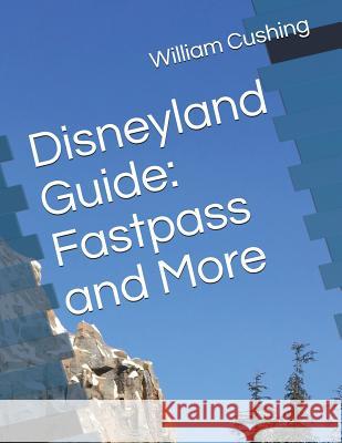 Disneyland Guide: Fastpass and More William Cushing 9781717713957