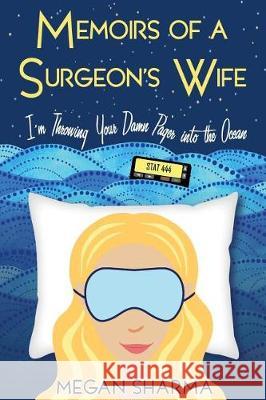 Memoirs of a Surgeon's Wife: I'm Throwing Your Damn Pager into the Ocean Megan Sharma 9781717714336 Independently Published