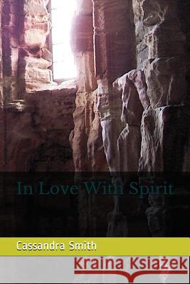 In Love with Spirit Cassandra Smith 9781717714657 Independently Published