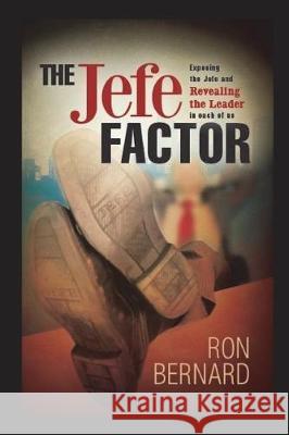 THE Jefe FACTOR: Exposing the Jefe and revealing the Leader in each of us Bernard, Ron 9781717723260