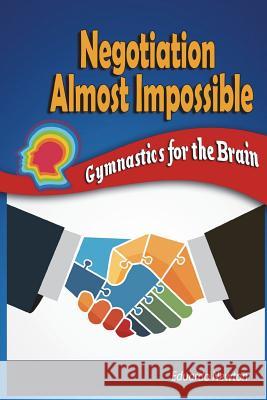 Negotiation Almost Impossible: Gymnastics for the Brain Eduardo Newton 9781717728616 Independently Published