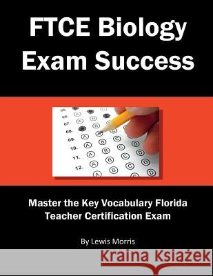 FTCE Biology Exam Success: Master the Key Vocabulary Florida Teacher Certification Exam Lewis Morris 9781717728647 Independently Published