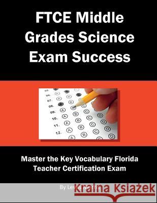FTCE Middle Grades Science Exam Success: Master the Key Vocabulary of the Florida Teacher Certification Exam Lewis Morris 9781717728968 Independently Published