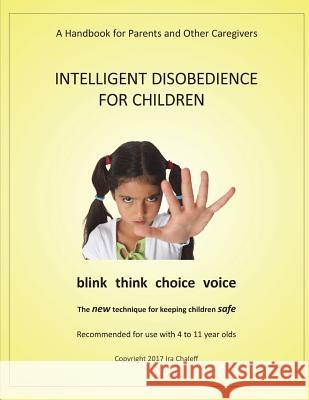 Intelligent Disobedience for Children: A Handbook for Parents and Other Caregivers Ira Chaleff 9781717734570