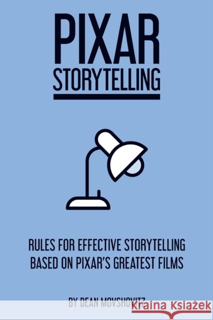 Pixar Storytelling: Rules for Effective Storytelling Based on Pixar's Greatest Films Dean Movshovitz 9781717736406 Dean Movshovitz