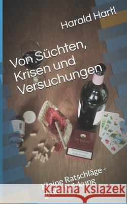 Von Süchten, Krisen und Versuchungen: Kleine Ratschläge - große Wirkung Hartl, Harald 9781717736598