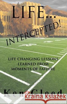 Life...Intercepted!: Life Changing Lessons Learned from Moments of Failure Lee Thompson Ken Gleed 9781717738417 Independently Published