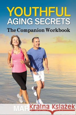 Youthful Aging Secrets: The Companion Workbook Mary Jaksch 9781717738455 Independently Published