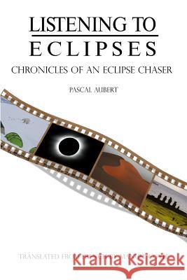 Listening to Eclipses: Chronicles of an Eclipse Chaser Manuel Coyle Pascal Aubert 9781717738462