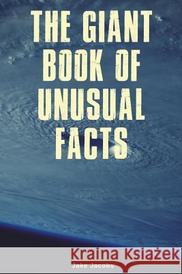 The Giant Book of Unusual Facts Jake Jacobs 9781717740779