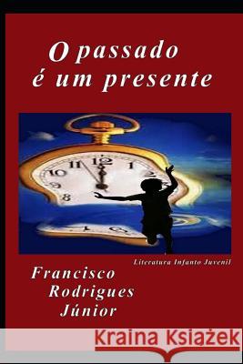 O Passado é um Presente Rodrigues Junior, Francisco 9781717741530