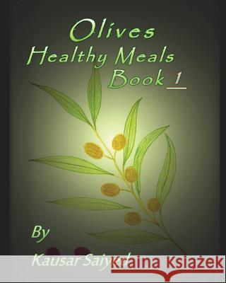 Olives: Healthy Meals Book 1 Kausar Saiyed Kausar Saiyed Kausar Saiyed 9781717741868 Independently Published