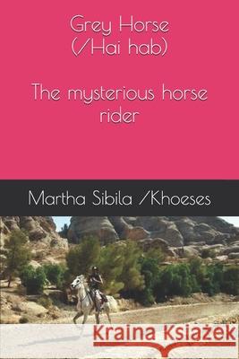 /Hai-hab (Grey Horse), The Mysterious Horse Rider Khoeses, Martha Sibila 9781717743305 Independently Published