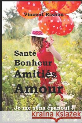 Santé Bonheur Amitiés Amour: Je me sens épanoui ! Rixhon, Vincent 9781717743930 Independently Published