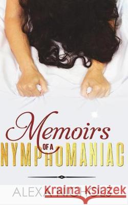 Memoirs of a Nymphomaniac Alexa Nichols 9781717744173