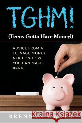 Tghm! (Teens Gotta Have Money!): Advice from a Teenage Money Nerd on How You Can Make Bank Brennan Dwyer 9781717744555 Independently Published