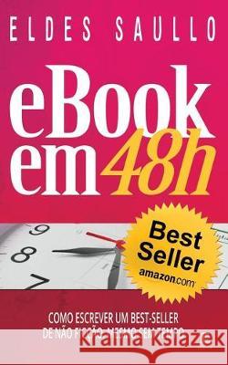 E-Book Em 48h: Como Escrever Um Best-Seller de Não Ficção, Mesmo Sem Tempo Saullo, Eldes 9781717749055 Independently Published