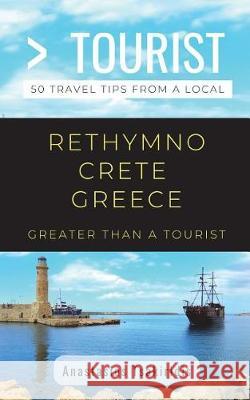Greater Than a Tourist- Rethymno Crete Greece: 50 Travel Tips from a Local Greater Than a Tourist, Anastasios Tsakiridis 9781717749956 Independently Published