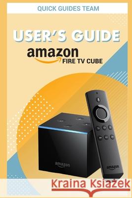 Fire TV Cube User's Guide: The Ultimate Manual To Set Up, Manage Your TV Cube Quick Guide 9781717756633 Independently Published