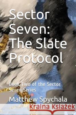 Sector Seven: The Slate Protocol: Book Two of the Sector Seven Series Danny Oliver Matthew Spychala 9781717757333 Independently Published