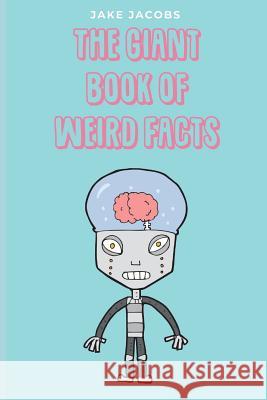 The Giant Book of Weird Facts Jake Jacobs 9781717758330